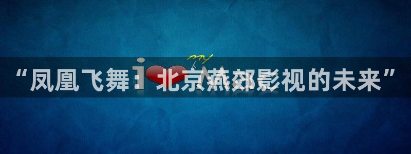 沉香如屑青苹果影院：“凤凰飞舞：北京燕郊影视的未来”
