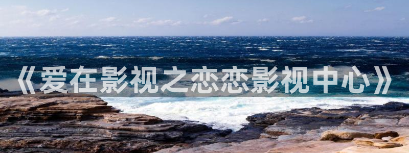 青苹果理论影院：《爱在影视之恋恋影视中心》
